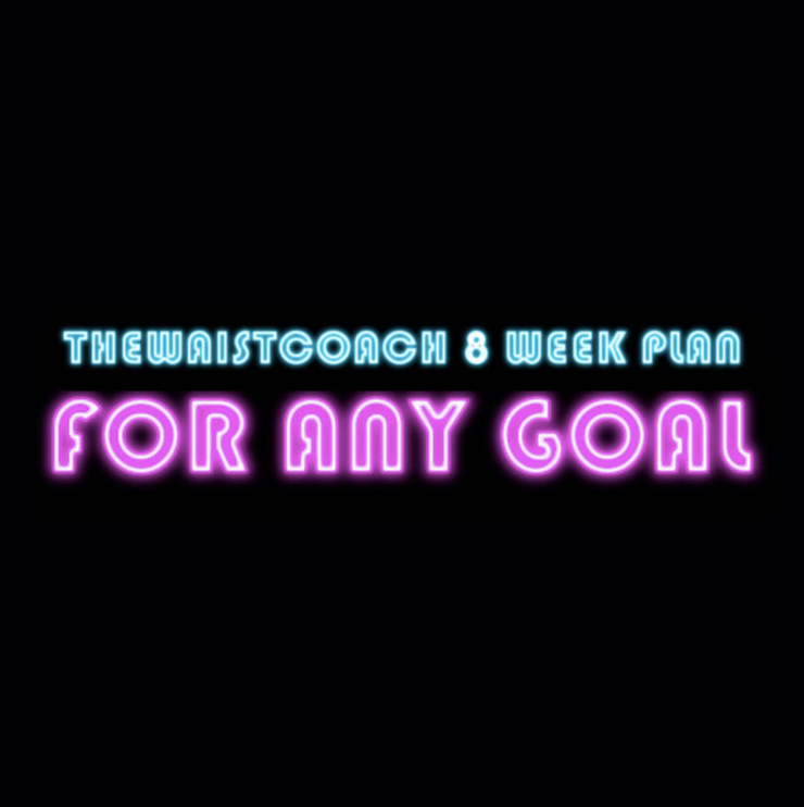 8 week plan (thewaistcoach) *Includes diet & workouts* FOR ANY GOAL 🔥