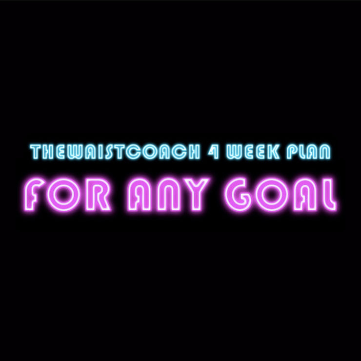 4 week plan (thewaistcoach)  *Includes diet & workouts* FOR ANY GOAL 🔥